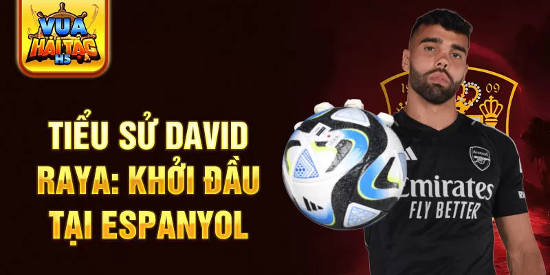 Tiểu sử David Raya: Khởi đầu tại Espanyol