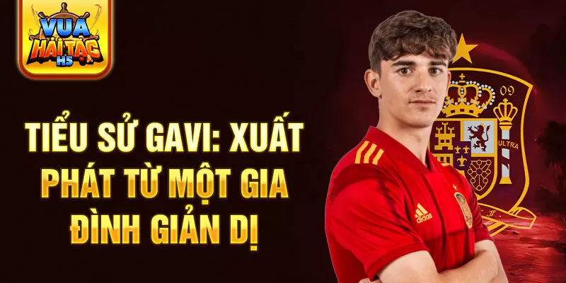 Tiểu sử gavi: xuất phát từ một gia đình giản dị