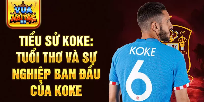 Tiểu sử koke: tuổi thơ và sự nghiệp ban đầu của koke