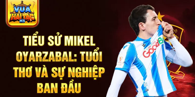 Tiểu sử mikel oyarzabal: tuổi thơ và sự nghiệp ban đầu