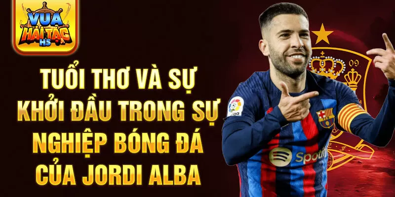 Tuổi thơ và sự khởi đầu trong sự nghiệp bóng đá của jordi alba