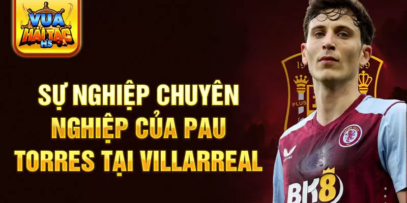 Sự nghiệp chuyên nghiệp của Pau Torres tại Villarreal