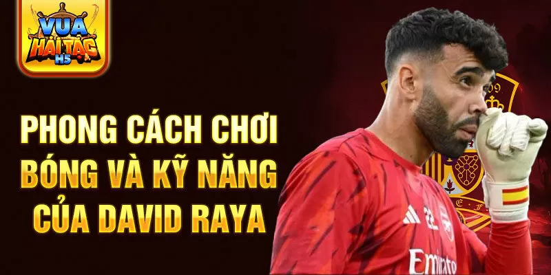 Phong cách chơi bóng và kỹ năng của David Raya