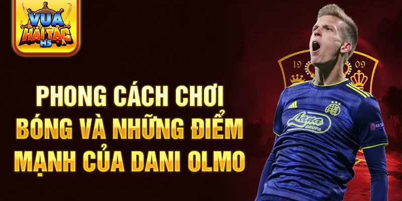 Phong cách chơi bóng và những điểm mạnh của Dani Olmo