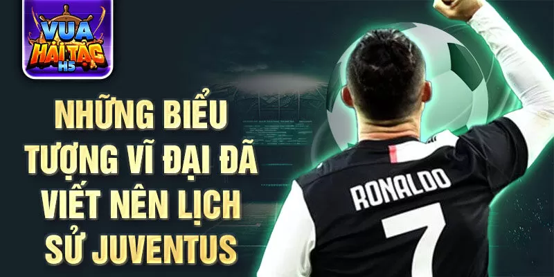 Những biểu tượng vĩ đại đã viết nên lịch sử Juventus