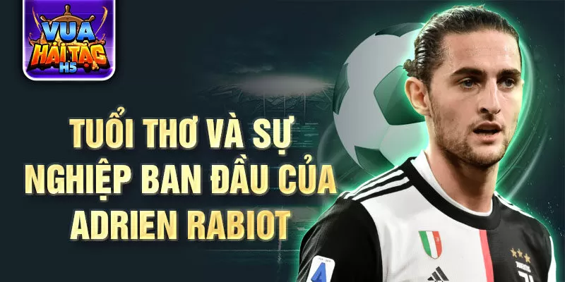 Tuổi thơ và sự nghiệp ban đầu của adrien rabiot