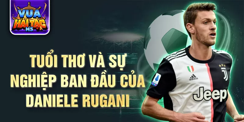 Tuổi thơ và sự nghiệp ban đầu của daniele rugani