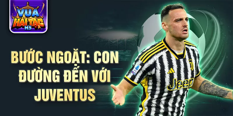 Bước ngoặt: Con đường đến với Juventus