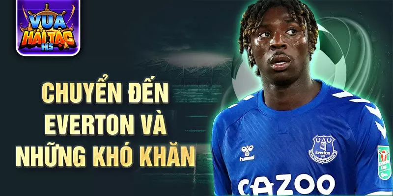 Chuyển đến Everton và những khó khăn