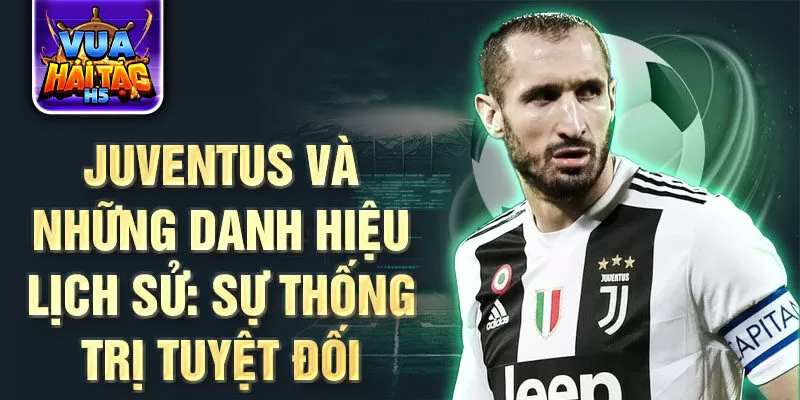 Juventus và những danh hiệu lịch sử: Sự thống trị tuyệt đối