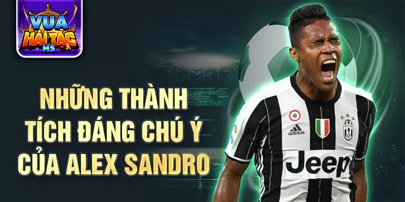 Những thành tích đáng chú ý của Alex Sandro