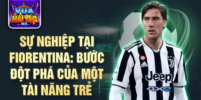 Sự nghiệp tại Fiorentina: Bước đột phá của một tài năng trẻ