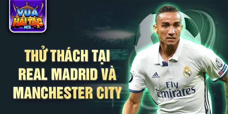 Thử thách tại Real Madrid và Manchester City