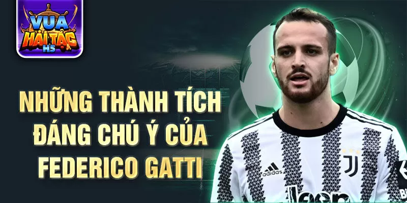 Những thành tích đáng chú ý của Federico Gatti