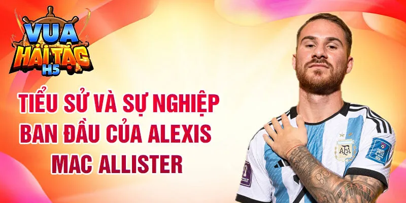 Tiểu sử và sự nghiệp ban đầu của alexis mac allister