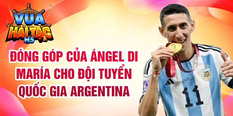 Đóng góp của Ángel Di María cho đội tuyển quốc gia Argentina