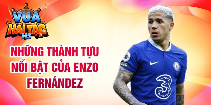 Những thành tựu nổi bật của Enzo Fernández