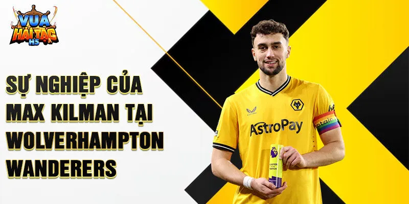 Sự nghiệp của Max Kilman tại Wolverhampton Wanderers