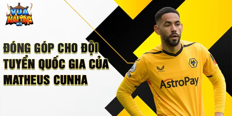 Đóng góp cho đội tuyển quốc gia của Matheus Cunha